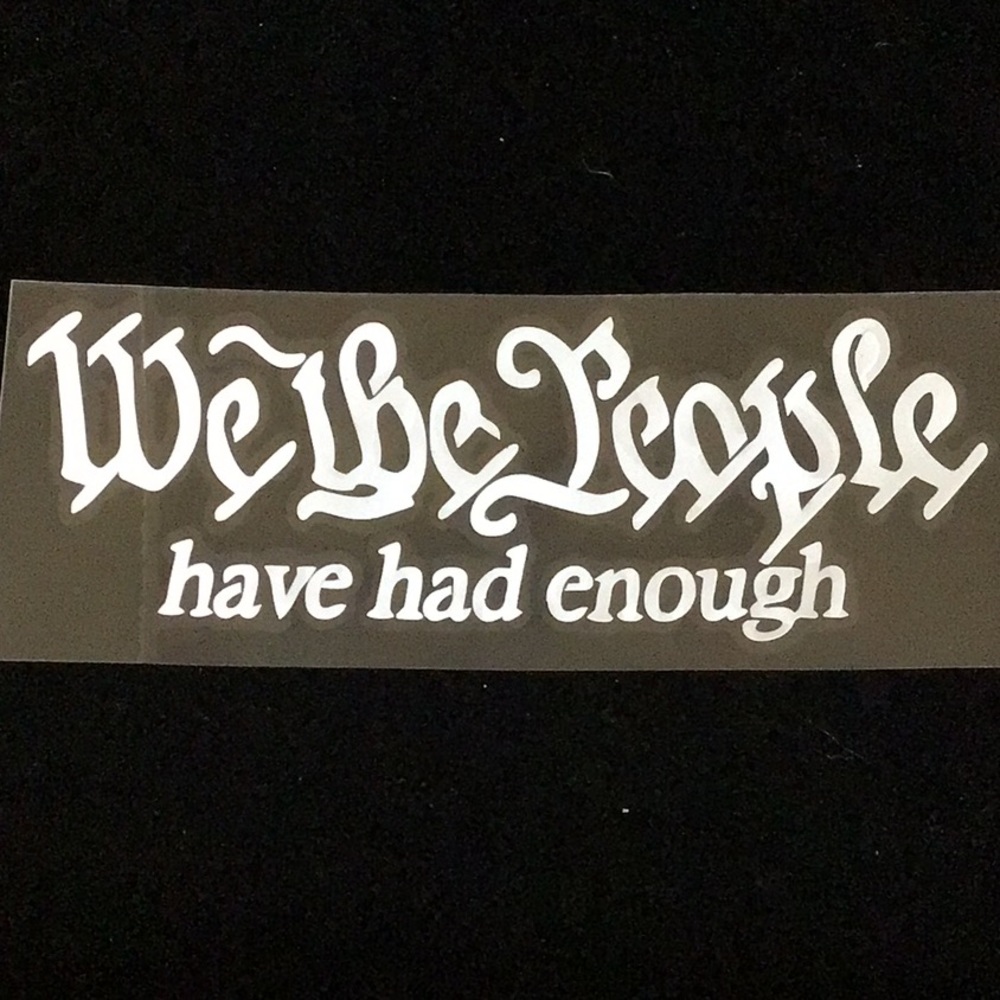 WE THE PEOPLE HAVE HAD ENOUGH Auto Decal Sticker Patriotic